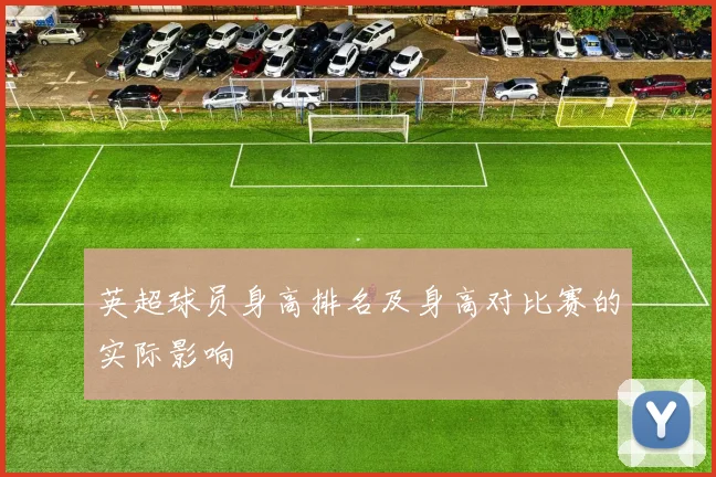 英超球员身高排名及身高对比赛的实际影响