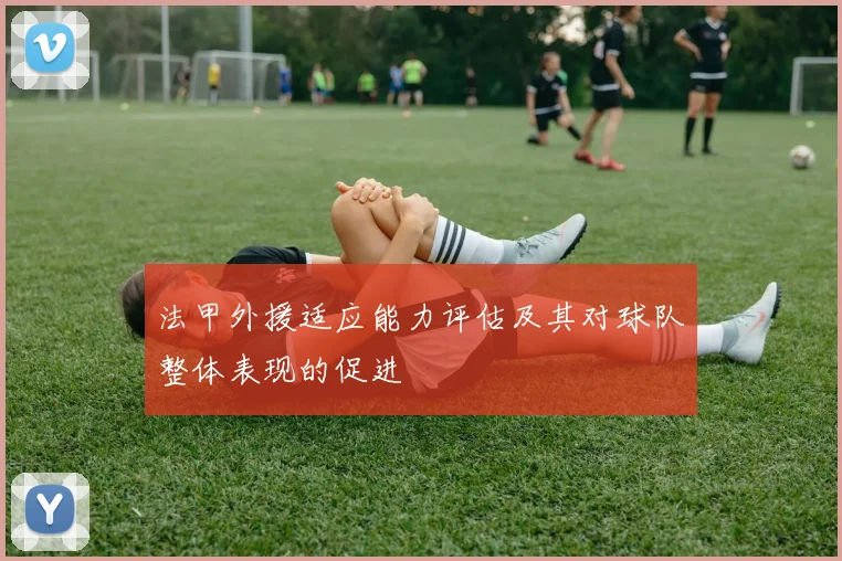 法甲外援适应能力评估及其对球队整体表现的促进