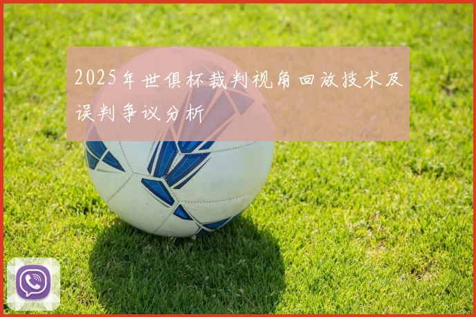 2025年世俱杯裁判视角回放技术及误判争议分析