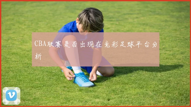 CBA联赛是否出现在竞彩足球平台分析